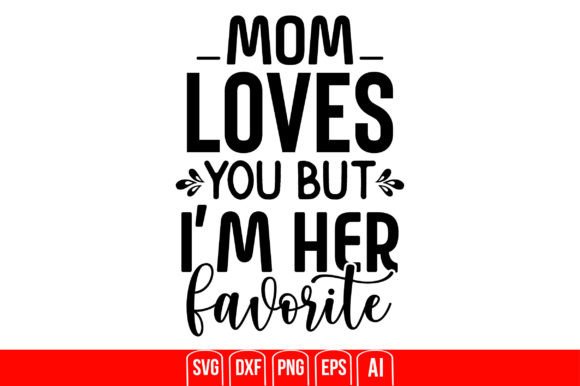 Mom Loves You but I'm Her Favorite: A Graphic Design Asset for Crafts and Creativity
